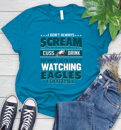 Philadelphia Eagles NFL Football I Scream Cuss Drink When I'm Watching My Team Women's T-Shirt 10