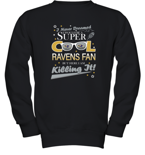 Baltimore Ravens NFL Football I Never Dreamed I Would Be Super Cool Fan Youth Sweatshirt