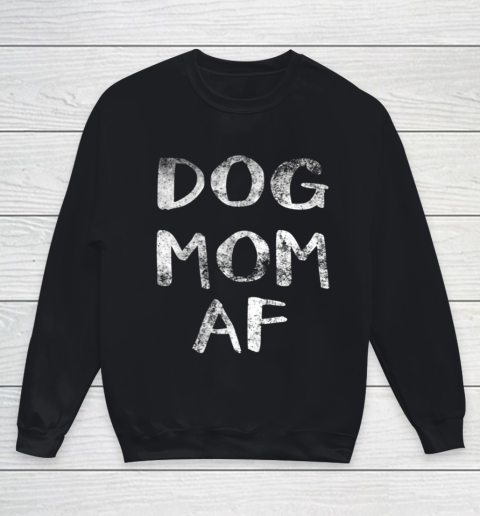 Dog Mom Shirt Womens Dog Mom AF Youth Sweatshirt