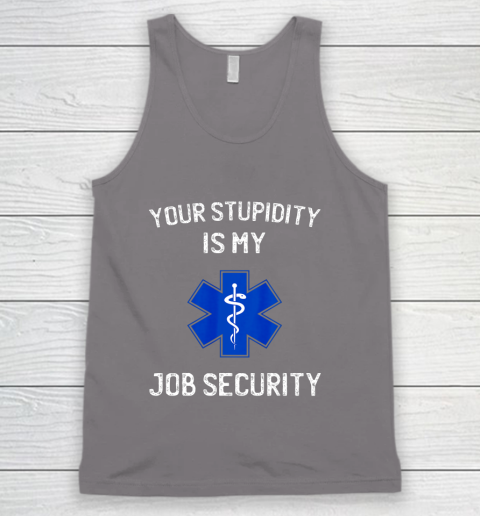 Your Stupidity is My Job Security Funny EMT EMS Paramedic Tank Top 6