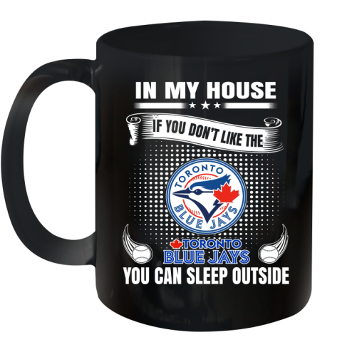 Toronto Blue Jays MLB Baseball In My House If You Don't Like The  Blue Jays You Can Sleep Outside Shirt Ceramic Mug 11oz