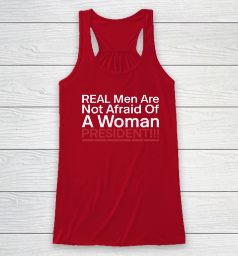 Real Men Are Not Afraid Of A Woman President Racerback Tank 3