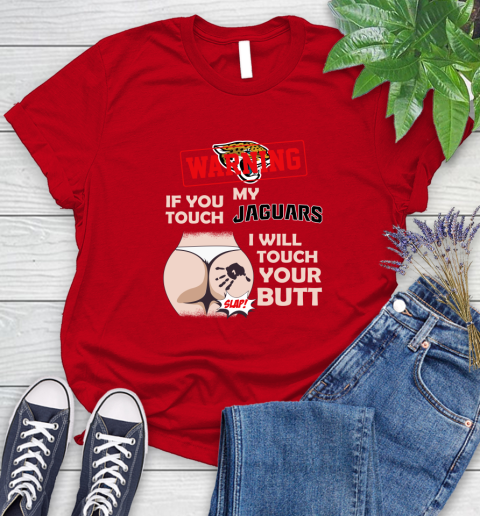 Jacksonville Jaguars NFL Football Warning If You Touch My Team I Will Touch My Butt Women's T-Shirt 13