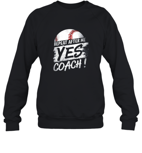 Repeat After Me Yes Coach Shirt Baseball Funny Sport Gifts Sweatshirt