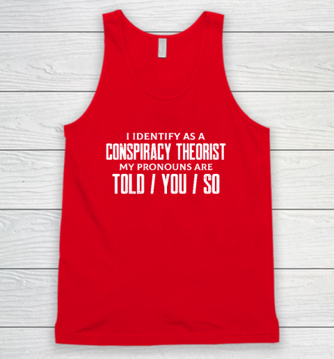 I Identify As A Conspiracy Theorist Pronouns Are Told You So Tank Top 4