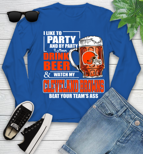 NFL I Like To Party And By Party I Mean Drink Beer and Watch My Cleveland Browns Beat Your Team's Ass Football Youth Long Sleeve 10