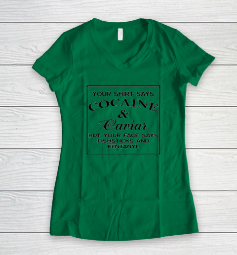 Your Shirt Says Cocaine And Caviar Shirt But Your Face Says Fishsticks And Fentanyl Women's V-Neck T-Shirt 3
