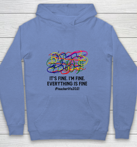 It s Fine I m Fine Everything Is Fine Teacher Life 2021 Fun Youth Hoodie 7