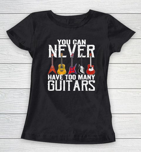 You Can Never Have Too Many Guitars Guitar Player Guitarist Women's T-Shirt