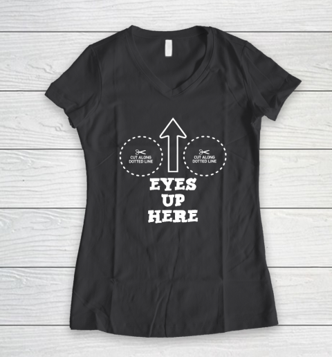 Eyes Up Here With Cut Out For Boobs Women's V-Neck T-Shirt 4