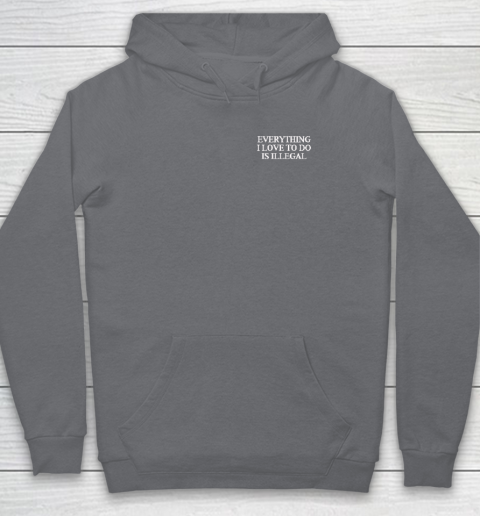 Everything I Love To Do Is Illegal Hoodie 3