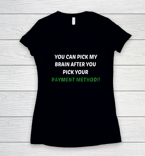 You Can Pick My Brain After You Pick Your Payment Method Women's V-Neck T-Shirt