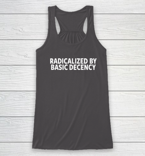 Radicalized By Basic Decency Racerback Tank 6