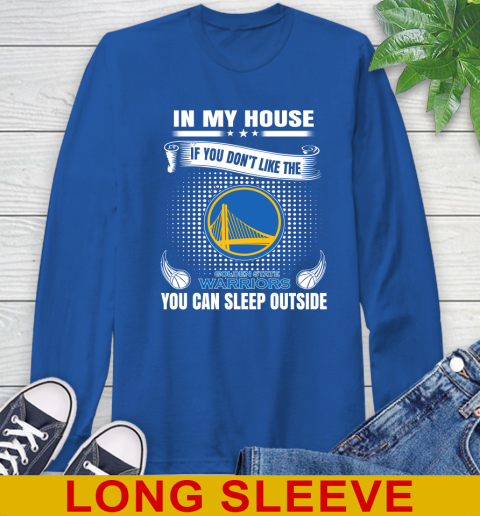 Golden State Warriors NBA Basketball In My House If You Don't Like The Warriors You Can Sleep Outside Shirt Long Sleeve T-Shirt 11
