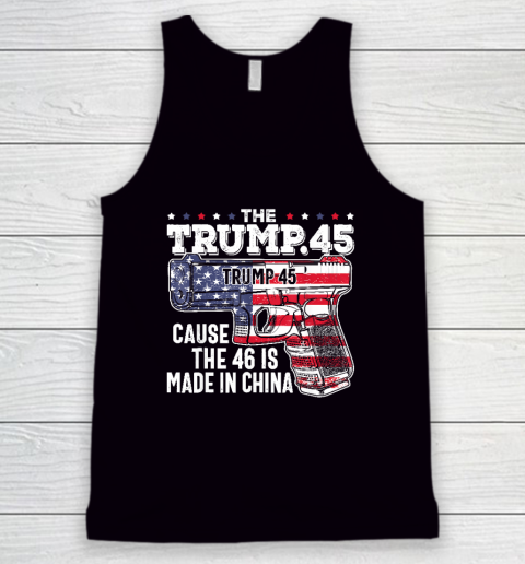 45 American Flag, The Trump 45 Cause The 46 Is Made In China Tank Top
