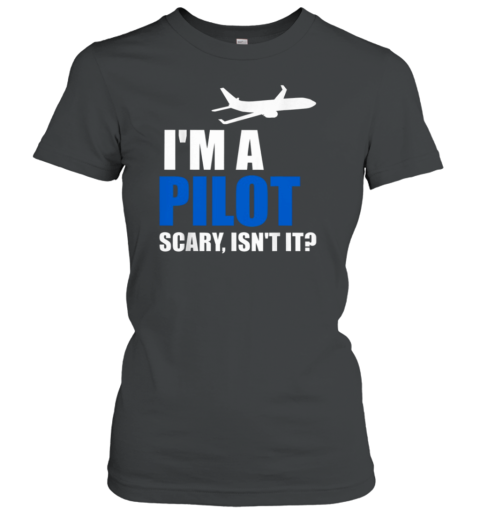 I'm Pilot Scary Isn't It Women's T-Shirt