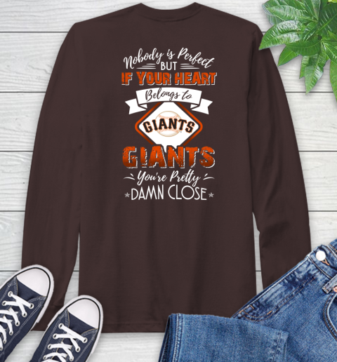 MLB Baseball San Francisco Giants Nobody Is Perfect But If Your Heart Belongs To Giants You're Pretty Damn Close Shirt Long Sleeve T-Shirt 8