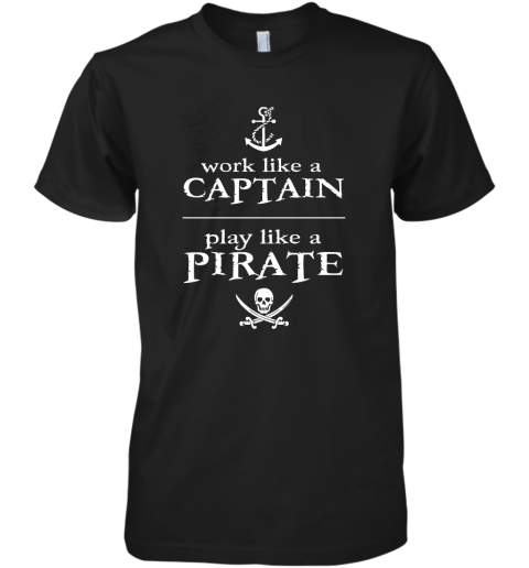 Work Like A Captain Play Like A Pirate Premium Men's T-Shirt