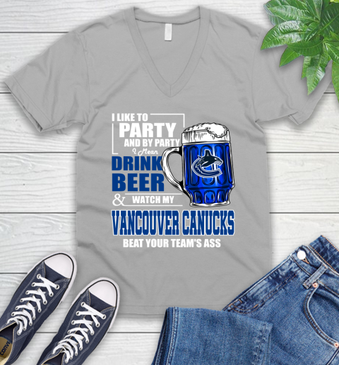 NHL I Like To Party And By Party I Mean Drink Beer And Watch My Vancouver Canucks Beat Your Team's Ass Hockey V-Neck T-Shirt 3