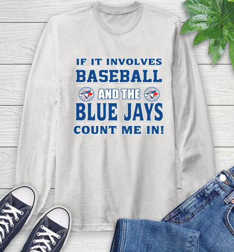 MLB If It Involves Baseball And Toronto Blue Jays Count Me In Sports Long Sleeve T-Shirt