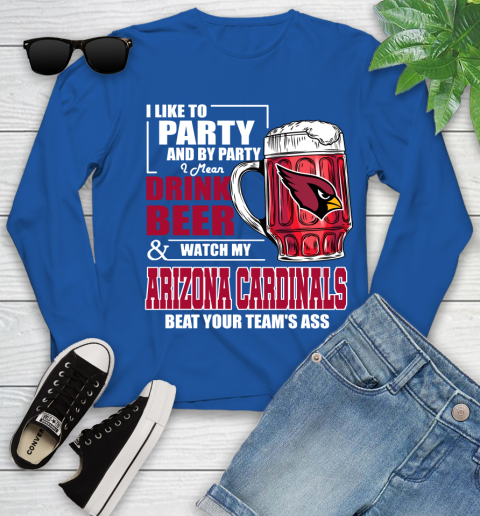NFL I Like To Party And By Party I Mean Drink Beer and Watch My Arizona Cardinals Beat Your Team's Ass Football Youth Long Sleeve 10