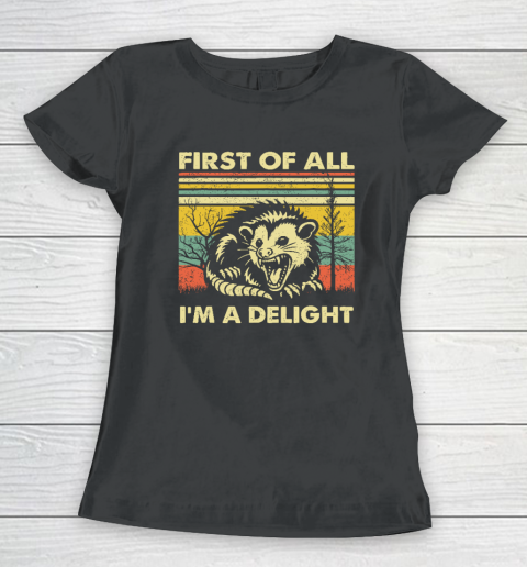 First Of All I'm A Delight Sarcastic Angry Opossum Possum Women's T-Shirt