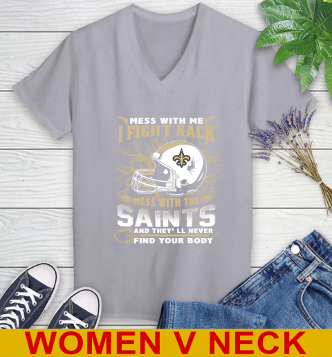 NFL Football New Orleans Saints Mess With Me I Fight Back Mess With My Team And They'll Never Find Your Body Shirt Women's V-Neck T-Shirt 4