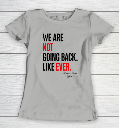 We Are Not Going Back Like Ever Kamala Harris 2024 President Women's T-Shirt 7