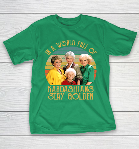Golden Girls Tshirt In A World Full Of Kardashians Stay Golden T-Shirt 5