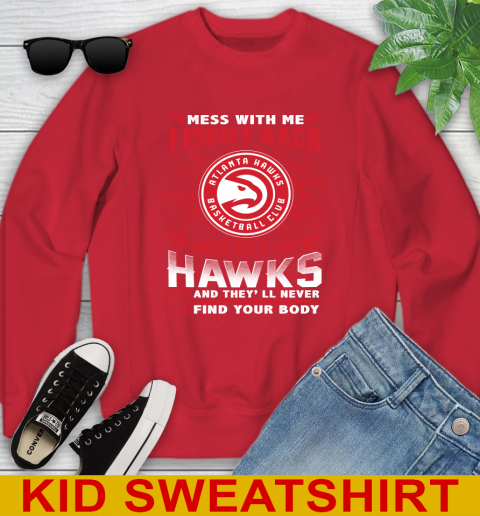 NBA Basketball NBA Basketball Atlanta Hawks Mess With Me I Fight Back Mess With My Team And They'll Never Find Your Body Shirt Youth Sweatshirt 7
