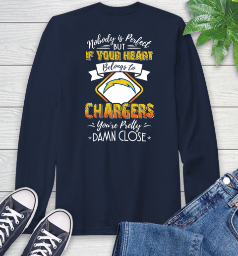 NFL Football Los Angeles Chargers Nobody Is Perfect But If Your Heart Belongs To Chargers You're Pretty Damn Close Shirt Long Sleeve T-Shirt 3