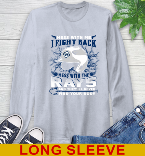 MLB Baseball Tampa Bay Rays Mess With Me I Fight Back Mess With My Team And They'll Never Find Your Body Shirt Long Sleeve T-Shirt 6