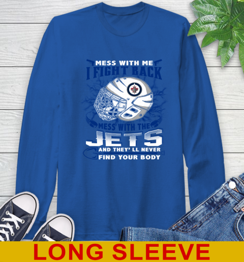 Winnipeg Jets Mess With Me I Fight Back Mess With My Team And They'll Never Find Your Body Shirt Long Sleeve T-Shirt 11