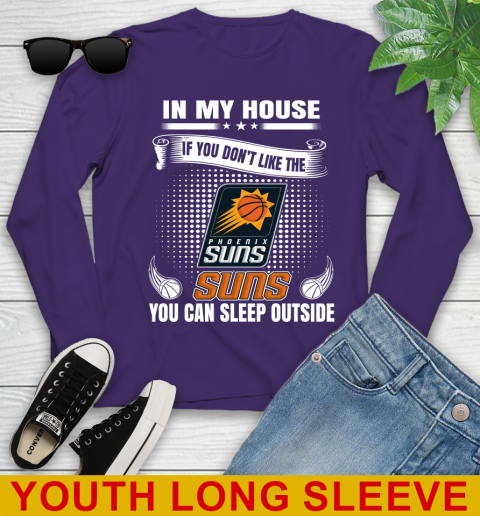 Phoenix Suns NBA Basketball In My House If You Don't Like The  Suns You Can Sleep Outside Shirt Youth Long Sleeve 4