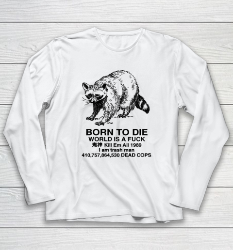 Born To Die World Is A Fuck Raccoon Long Sleeve T-Shirt