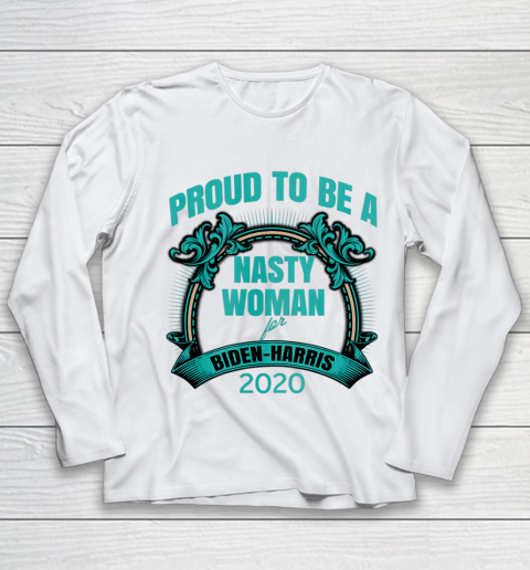 Proud To Be A Nasty Woman for Biden  Harris Feminism Rights Youth Long Sleeve