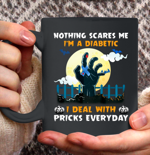 Nothing Scares Me I m A DIabetic I Deal With Pricks Everyday Ceramic Mug 11oz
