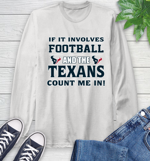 NFL If It Involves Football And The Houston Texans Count Me In Sports Long Sleeve T-Shirt