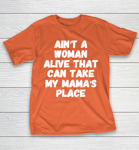 Mother's Day Funny Gift Ideas Apparel  Ain't a woman alive that can take my mama's place T T-Shirt 14