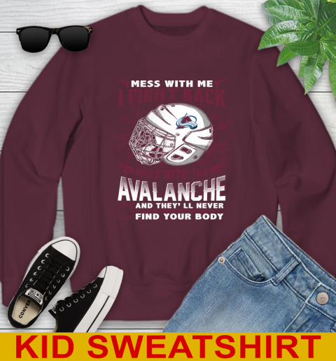 NHL Hockey Colorado Avalanche Mess With Me I Fight Back Mess With My Team And They'll Never Find Your Body Shirt Youth Sweatshirt 4
