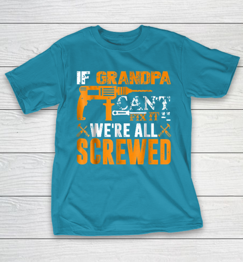 Grandpa Funny Gift Apparel  If Grandpa Can't Fix It We're All Screwed Gift T-Shirt 17