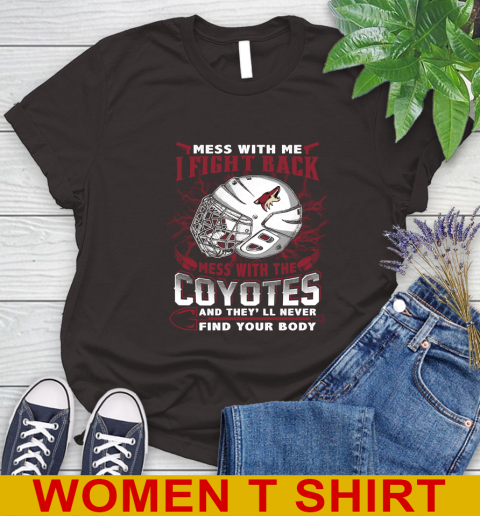 NHL Hockey Arizona Coyotes Mess With Me I Fight Back Mess With My Team And They'll Never Find Your Body Shirt Women's T-Shirt 9