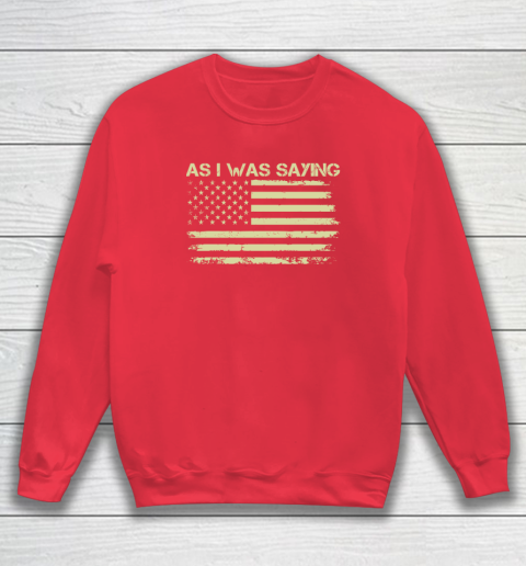 As I Was Saying Funny Political Trump 2024 Election Sweatshirt 6