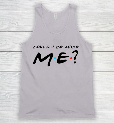 Matthew Perry t shirt Could I Be More Me Funny Tank Top 2
