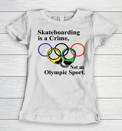 Skateboarding Is A Crime Not An Olympic Sport tshirt Women's T-Shirt