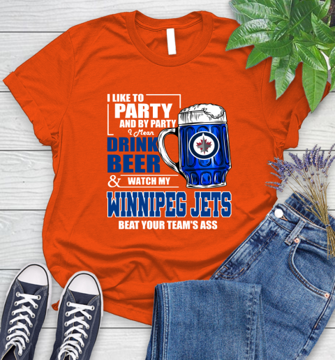 NHL I Like To Party And By Party I Mean Drink Beer And Watch My Winnipeg Jets Beat Your Team's Ass Hockey Women's T-Shirt 3