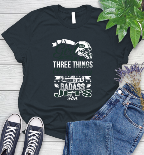 New York Jets NFL Football A Girl Should Be Three Things Classy Sassy And A Be Badass Fan Women's T-Shirt 8