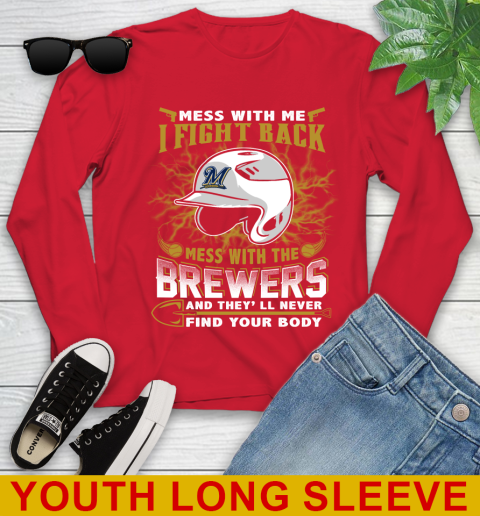 MLB Baseball Milwaukee Brewers Mess With Me I Fight Back Mess With My Team And They'll Never Find Your Body Shirt Youth Long Sleeve 11