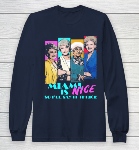 The Golden Girls Tshirt Miami Is Nice So I'll Say It Thrice Long Sleeve T-Shirt 2