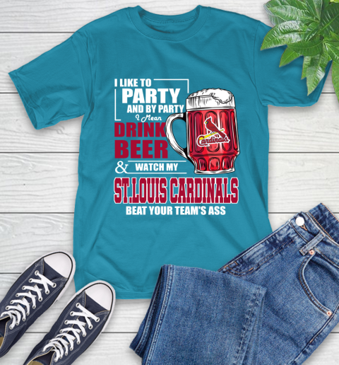 MLB I Like To Party And By Party I Mean Drink Beer And Watch My St.Louis Cardinals Beat Your Team's Ass Baseball T-Shirt 9